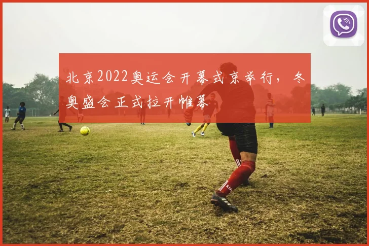 北京2022奥运会开幕式京举行，冬奥盛会正式拉开帷幕